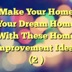 Make Your Home Your Dream Home With These Home Improvement Ideas (2 )