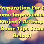 Preparation For A Home Improvement Project? Attempt Some Tips From Below!