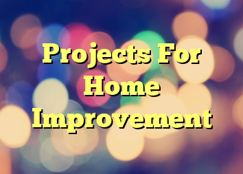 Projects For Home Improvement