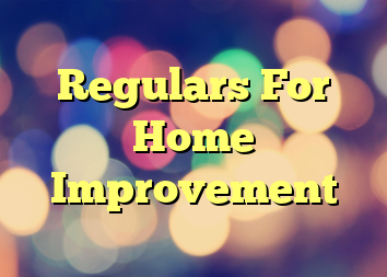 Regulars For Home Improvement