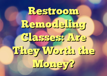 Restroom Remodeling Classes: Are They Worth the Money?