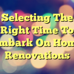 Selecting The Right Time To Embark On Home Renovations