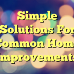 Simple Solutions For Common Home Improvements