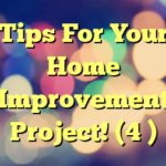 Tips For Your Home Improvement Project! (4 )