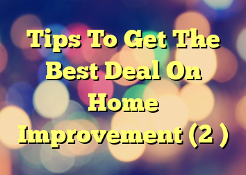 Tips To Get The Best Deal On Home Improvement (2 )