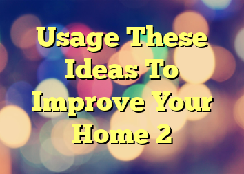 Usage These Ideas To Improve Your Home 2