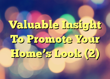 Valuable Insight To Promote Your Home’s Look (2)