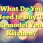 What Do You Need to Buy To Remodel Your Kitchen?