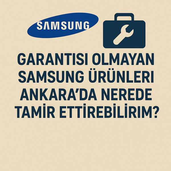 Ankara'da garantisi olmayan samsung ürünlerini nerede tamir ettirebilirim?