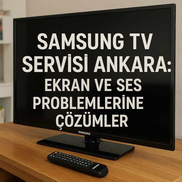 Samsung TV Servisi Ankara: Ekran ve Ses Problemlerine Çözümler