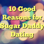 10 Good Reasons for Sugar Daddy Dating