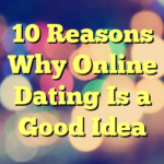 10 Reasons Why Online Dating Is a Good Idea