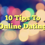 10 Tips To Online Dating