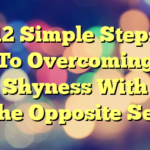 12 Simple Steps To Overcoming Shyness With The Opposite Sex