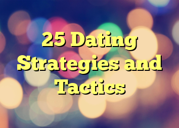 25 Dating Strategies and Tactics