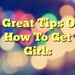5 Great Tips On How To Get Girls