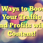 5 Ways to Boost Your Traffic and Profits with Content!