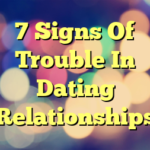 7 Signs Of Trouble In Dating Relationships