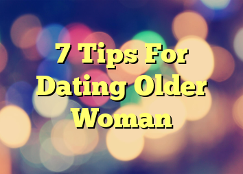 7 Tips For Dating Older Woman