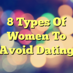 8 Types Of Women To Avoid Dating
