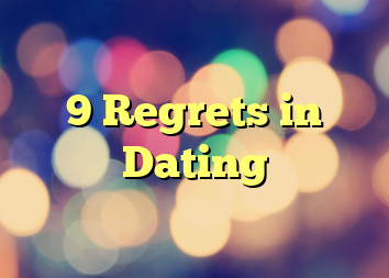 9 Regrets in Dating