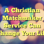 A Christian Matchmaker Service Can Change Your Life