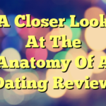 A Closer Look At The Anatomy Of A Dating Review