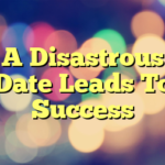 A Disastrous Date Leads To Success