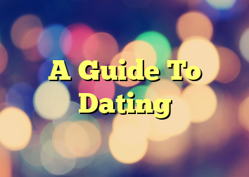 A Guide To Dating