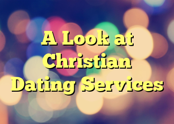 A Look at Christian Dating Services