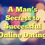 A Man’s Secrets to Successful Online Dating