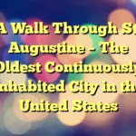 A Walk Through St. Augustine – The Oldest Continuously Inhabited City in the United States