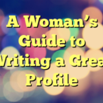 A Woman’s Guide to Writing a Great Profile