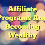 Affiliate Programs And Becoming Wealthy