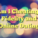Am I Cheating? Fidelity and Online Dating