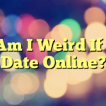 Am I Weird If I Date Online?