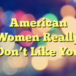 American Women Really Don’t Like You