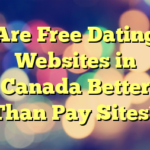 Are Free Dating Websites in Canada Better Than Pay Sites?