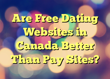 Are Free Dating Websites in Canada Better Than Pay Sites?