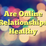 Are Online Relationships Healthy