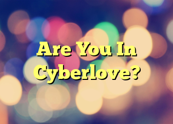 Are You In Cyberlove?