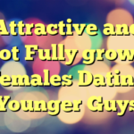 Attractive and hot Fully grown Females Dating Younger Guys