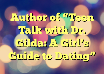 Author of “Teen Talk with Dr. Gilda: A Girl’s Guide to Dating”