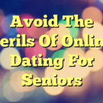 Avoid The Perils Of Online Dating For Seniors