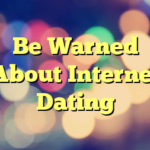 Be Warned About Internet Dating