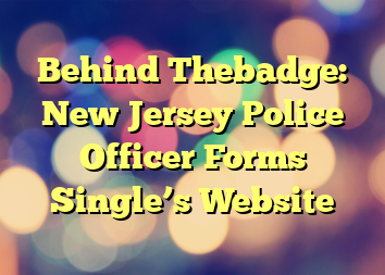 Behind Thebadge: New Jersey Police Officer Forms Single’s Website