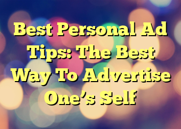 Best Personal Ad Tips: The Best Way To Advertise One’s Self