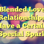 Blended Love Relationships Have a Certain Special Spark