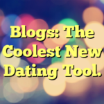 Blogs: The Coolest New Dating Tool.