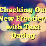 Checking Out New Frontiers with Text Dating